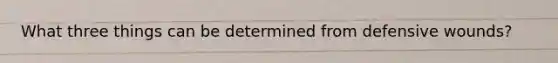 What three things can be determined from defensive wounds?