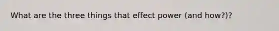 What are the three things that effect power (and how?)?