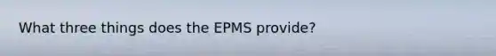 What three things does the EPMS provide?