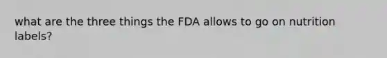 what are the three things the FDA allows to go on nutrition labels?