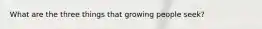 What are the three things that growing people seek?