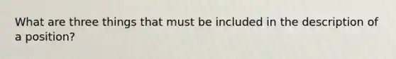 What are three things that must be included in the description of a position?