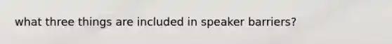 what three things are included in speaker barriers?