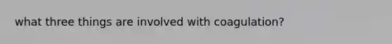 what three things are involved with coagulation?