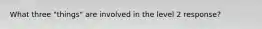What three "things" are involved in the level 2 response?