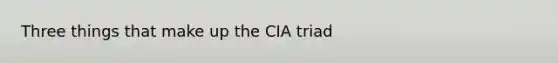 Three things that make up the CIA triad