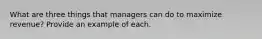 What are three things that managers can do to maximize revenue? Provide an example of each.