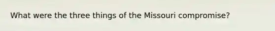 What were the three things of the Missouri compromise?