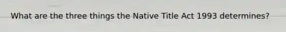 What are the three things the Native Title Act 1993 determines?