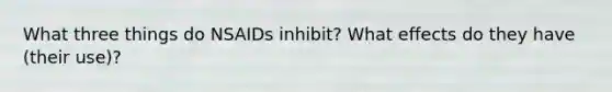 What three things do NSAIDs inhibit? What effects do they have (their use)?