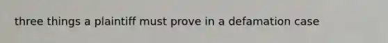 three things a plaintiff must prove in a defamation case