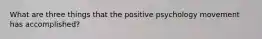 What are three things that the positive psychology movement has accomplished?