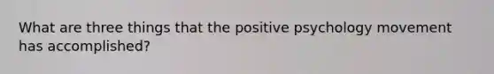 What are three things that the positive psychology movement has accomplished?