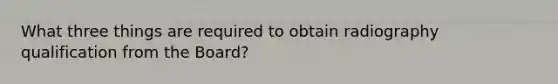 What three things are required to obtain radiography qualification from the Board?