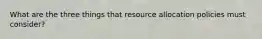 What are the three things that resource allocation policies must consider?