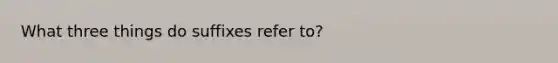 What three things do suffixes refer to?