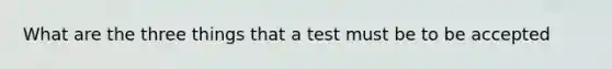 What are the three things that a test must be to be accepted