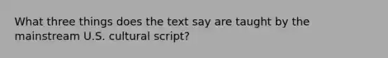 What three things does the text say are taught by the mainstream U.S. cultural script?