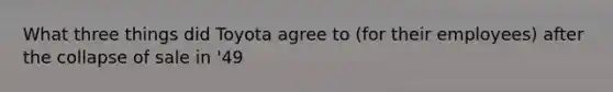 What three things did Toyota agree to (for their employees) after the collapse of sale in '49