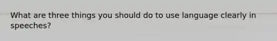 What are three things you should do to use language clearly in speeches?