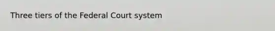 Three tiers of the Federal Court system