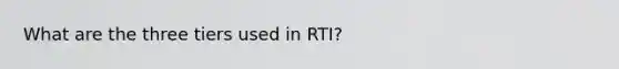 What are the three tiers used in RTI?