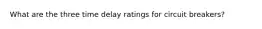 What are the three time delay ratings for circuit breakers?