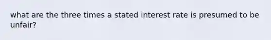 what are the three times a stated interest rate is presumed to be unfair?