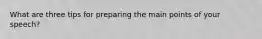 What are three tips for preparing the main points of your speech?