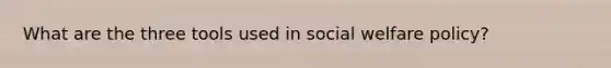 What are the three tools used in social welfare policy?