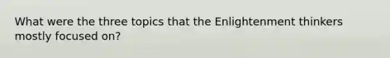 What were the three topics that the Enlightenment thinkers mostly focused on?