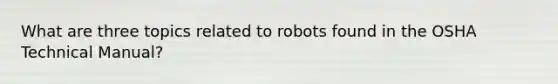 What are three topics related to robots found in the OSHA Technical Manual?