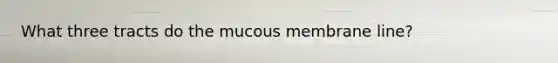 What three tracts do the mucous membrane line?