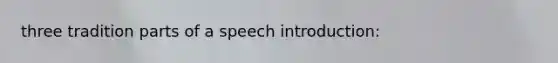 three tradition parts of a speech introduction: