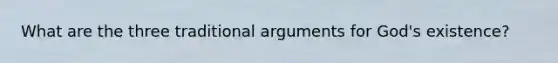 What are the three traditional arguments for God's existence?