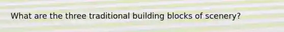 What are the three traditional building blocks of scenery?