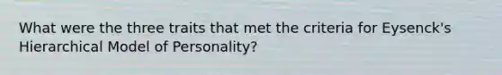 What were the three traits that met the criteria for Eysenck's Hierarchical Model of Personality?