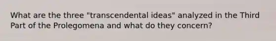 What are the three "transcendental ideas" analyzed in the Third Part of the Prolegomena and what do they concern?