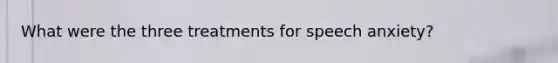 What were the three treatments for speech anxiety?