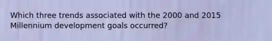 Which three trends associated with the 2000 and 2015 Millennium development goals occurred?