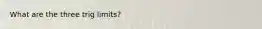 What are the three trig limits?