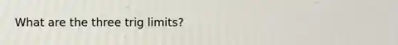 What are the three trig limits?