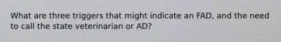 What are three triggers that might indicate an FAD, and the need to call the state veterinarian or AD?