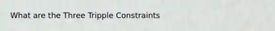 What are the Three Tripple Constraints