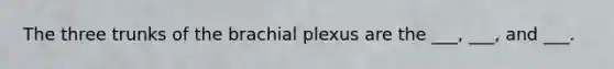 The three trunks of the brachial plexus are the ___, ___, and ___.