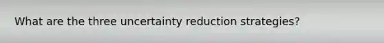 What are the three uncertainty reduction strategies?