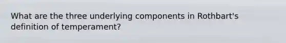 What are the three underlying components in Rothbart's definition of temperament?