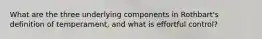 What are the three underlying components in Rothbart's definition of temperament, and what is effortful control?