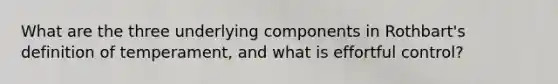 What are the three underlying components in Rothbart's definition of temperament, and what is effortful control?