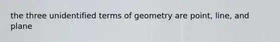 the three unidentified terms of geometry are point, line, and plane